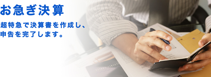 お急ぎ決算 超特急で決算書を作成し、申告を完了します。