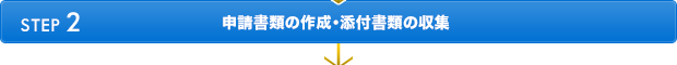 STEP2　申請書類の作成・添付書類の収集